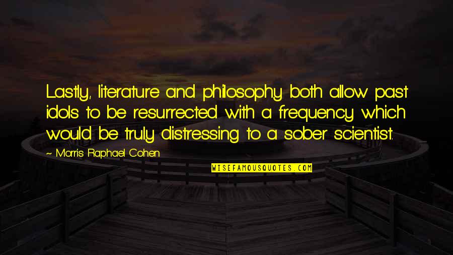 Philosophy And Literature Quotes By Morris Raphael Cohen: Lastly, literature and philosophy both allow past idols