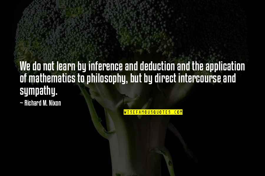 Philosophy And Mathematics Quotes By Richard M. Nixon: We do not learn by inference and deduction