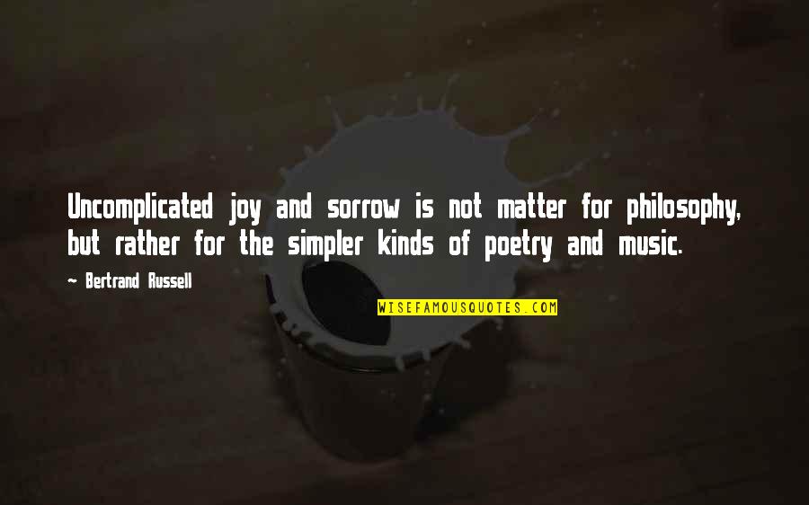 Philosophy And Music Quotes By Bertrand Russell: Uncomplicated joy and sorrow is not matter for