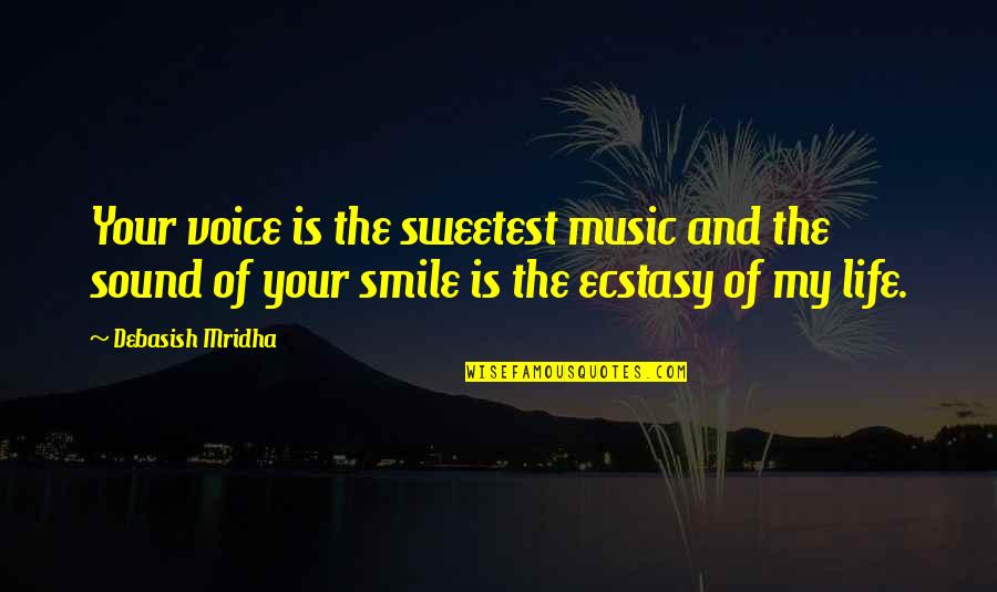 Philosophy And Music Quotes By Debasish Mridha: Your voice is the sweetest music and the