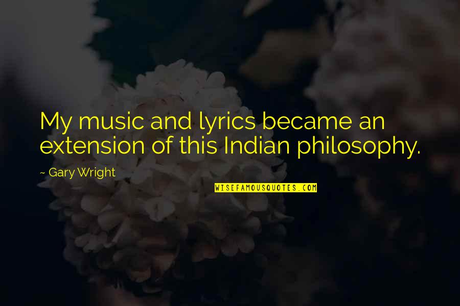 Philosophy And Music Quotes By Gary Wright: My music and lyrics became an extension of