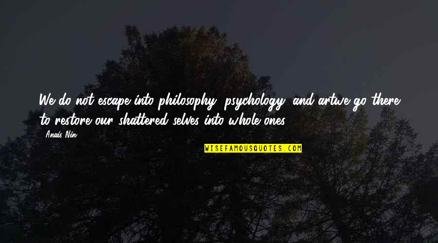 Philosophy And Psychology Quotes By Anais Nin: We do not escape into philosophy, psychology, and