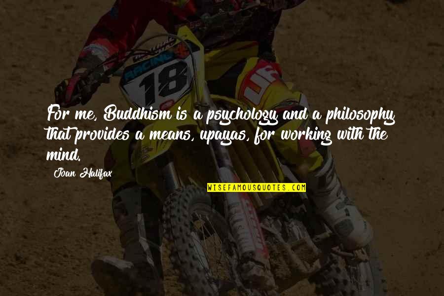 Philosophy And Psychology Quotes By Joan Halifax: For me, Buddhism is a psychology and a
