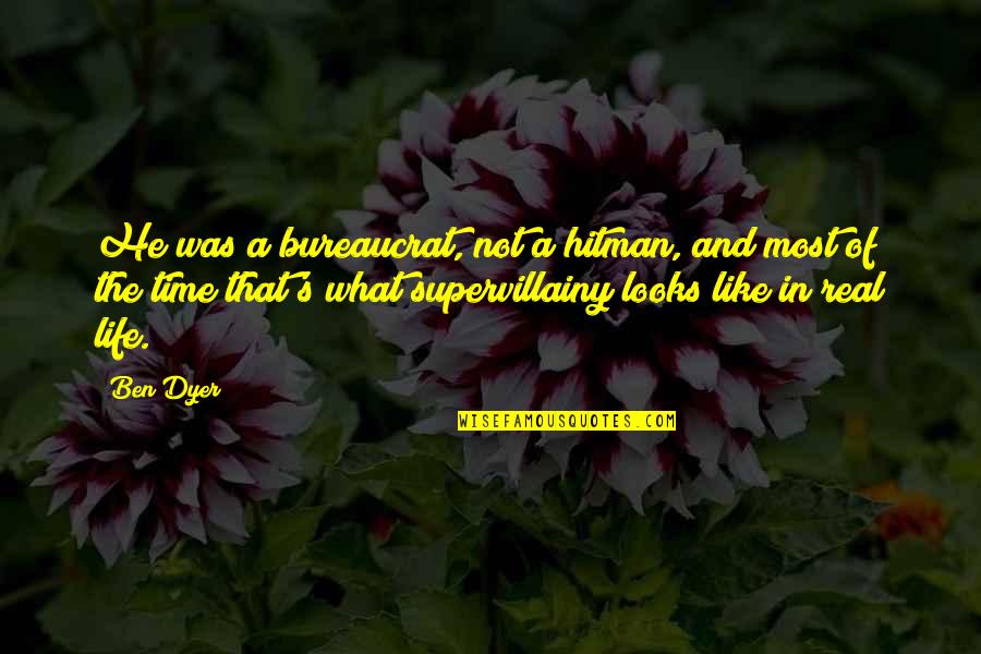 Philosophy And Reality Quotes By Ben Dyer: He was a bureaucrat, not a hitman, and