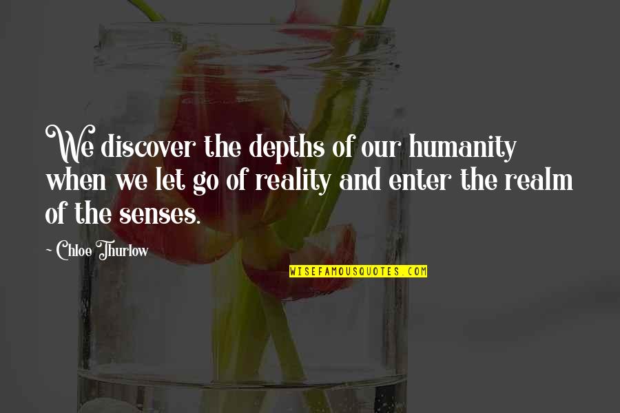 Philosophy And Reality Quotes By Chloe Thurlow: We discover the depths of our humanity when