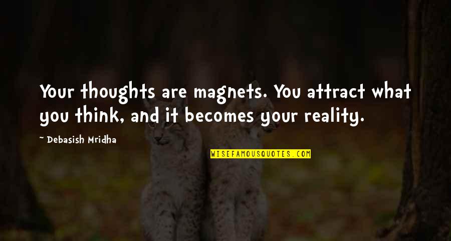 Philosophy And Reality Quotes By Debasish Mridha: Your thoughts are magnets. You attract what you
