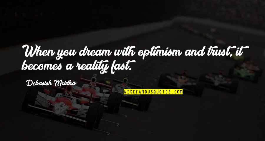 Philosophy And Reality Quotes By Debasish Mridha: When you dream with optimism and trust, it