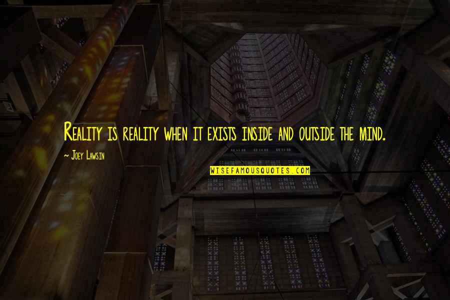 Philosophy And Reality Quotes By Joey Lawsin: Reality is reality when it exists inside and