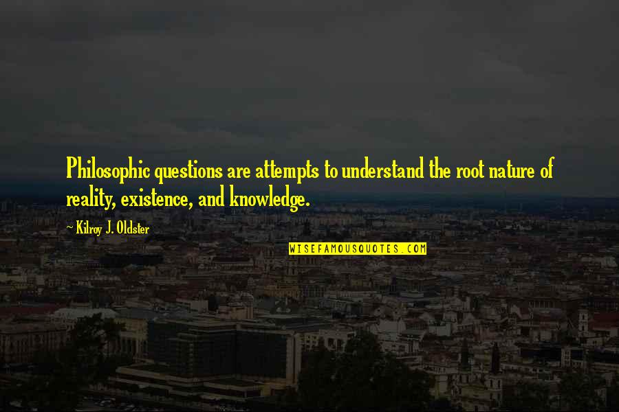 Philosophy And Reality Quotes By Kilroy J. Oldster: Philosophic questions are attempts to understand the root