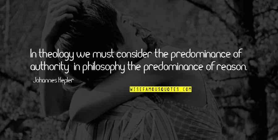 Philosophy Atheism Quotes By Johannes Kepler: In theology we must consider the predominance of