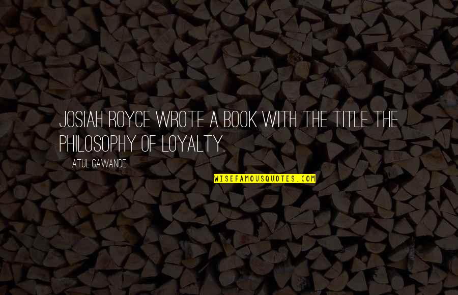 Philosophy Book Quotes By Atul Gawande: Josiah Royce wrote a book with the title