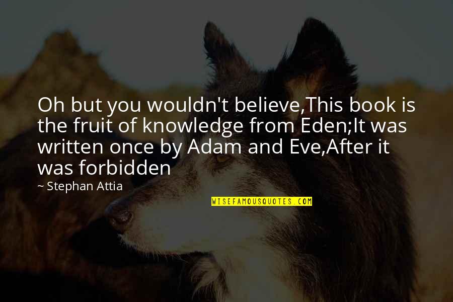Philosophy Book Quotes By Stephan Attia: Oh but you wouldn't believe,This book is the Philosophy Book Quotes By Stephan Attia: Oh but you wouldn't believe,This book is the