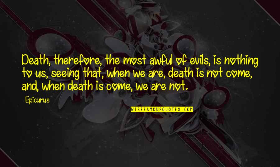 Philosophy Death Quotes By Epicurus: Death, therefore, the most awful of evils, is