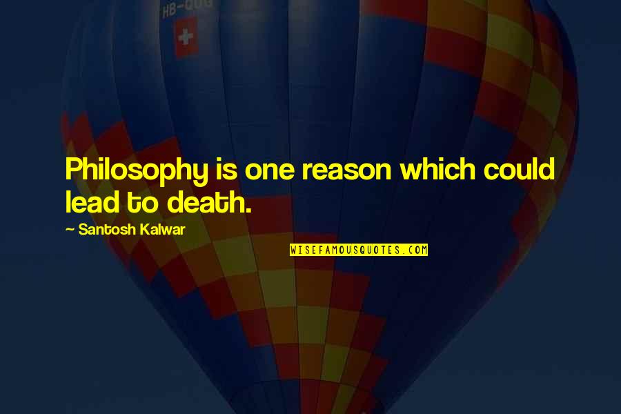 Philosophy Death Quotes By Santosh Kalwar: Philosophy is one reason which could lead to