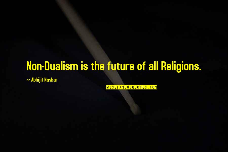 Philosophy Dualism Quotes By Abhijit Naskar: Non-Dualism is the future of all Religions. Philosophy Dualism Quotes By Abhijit Naskar: Non-Dualism is the future of all Religions.