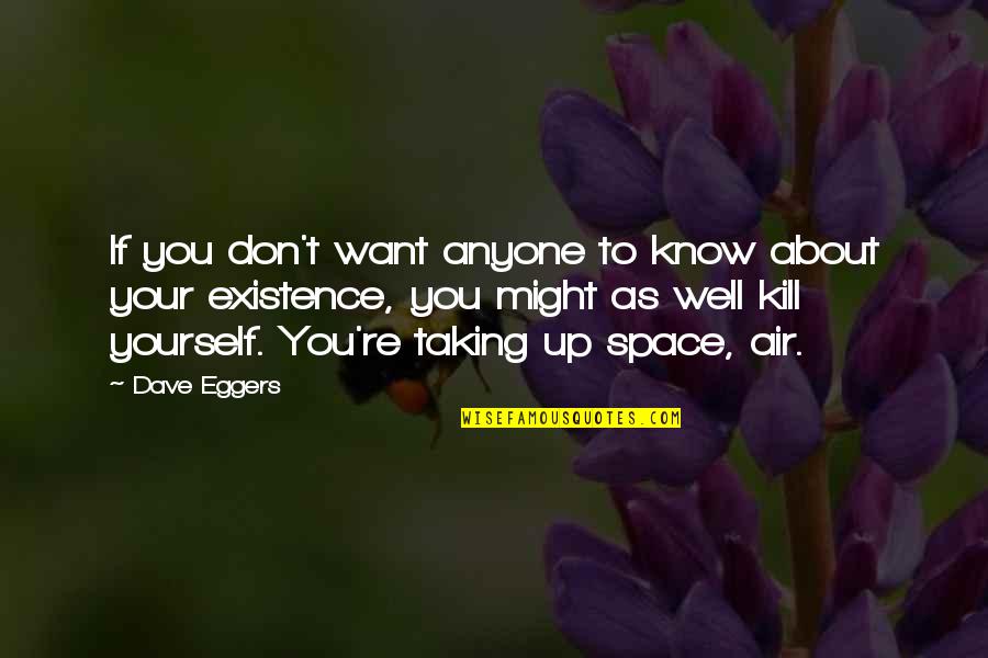 Philosophy Existence Quotes By Dave Eggers: If you don't want anyone to know about Philosophy Existence Quotes By Dave Eggers: If you don't want anyone to know about