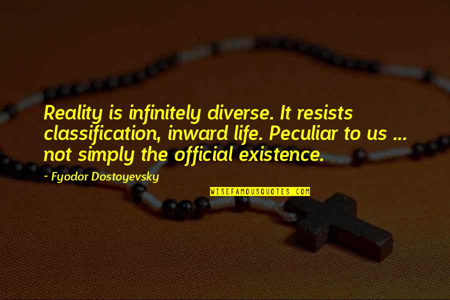Philosophy Existence Quotes By Fyodor Dostoyevsky: Reality is infinitely diverse. It resists classification, inward Philosophy Existence Quotes By Fyodor Dostoyevsky: Reality is infinitely diverse. It resists classification, inward