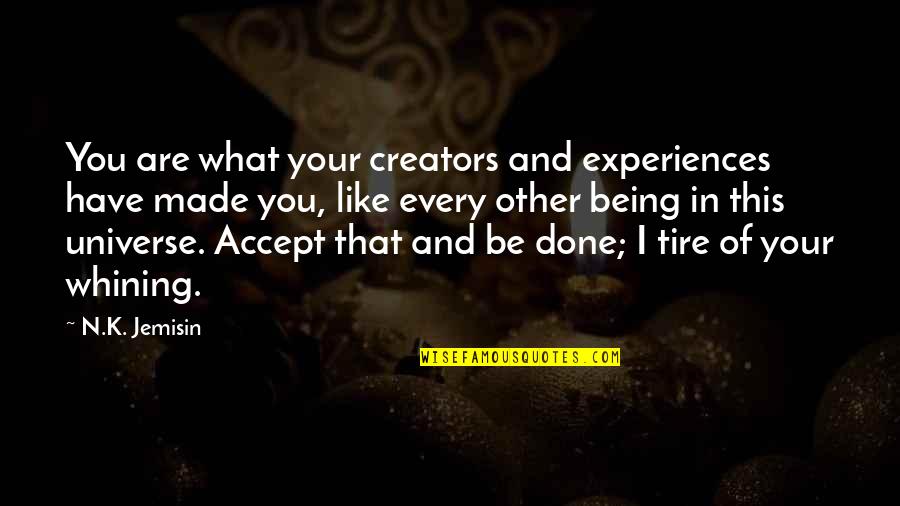 Philosophy Existence Quotes By N.K. Jemisin: You are what your creators and experiences have Philosophy Existence Quotes By N.K. Jemisin: You are what your creators and experiences have