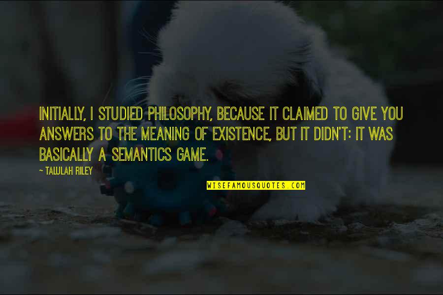 Philosophy Existence Quotes By Talulah Riley: Initially, I studied philosophy, because it claimed to Philosophy Existence Quotes By Talulah Riley: Initially, I studied philosophy, because it claimed to