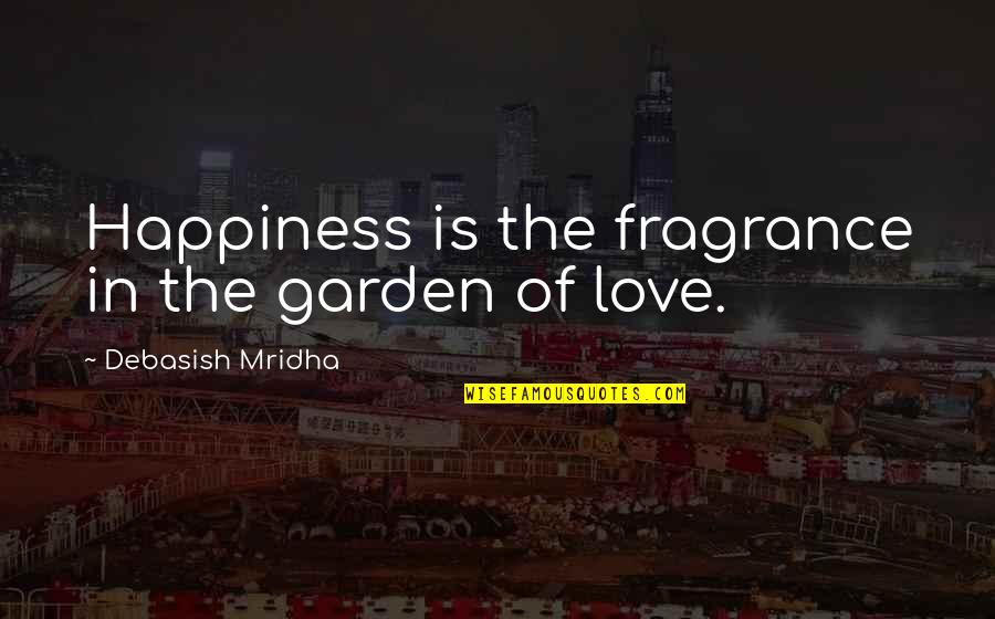 Philosophy Fragrance Quotes By Debasish Mridha: Happiness is the fragrance in the garden of