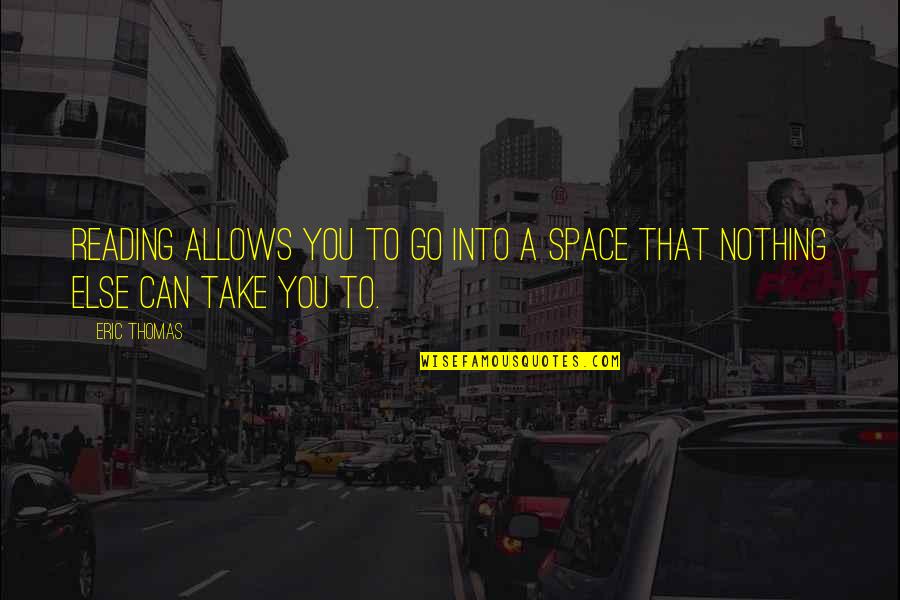 Philosophy Frederick Niche Quotes By Eric Thomas: Reading allows you to go into a space