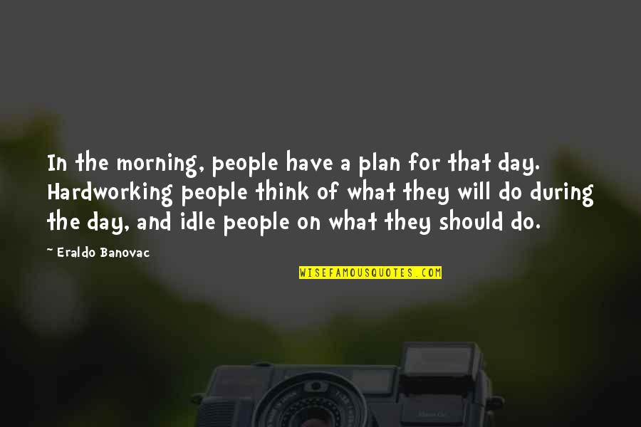 Philosophy Funny Quotes By Eraldo Banovac: In the morning, people have a plan for