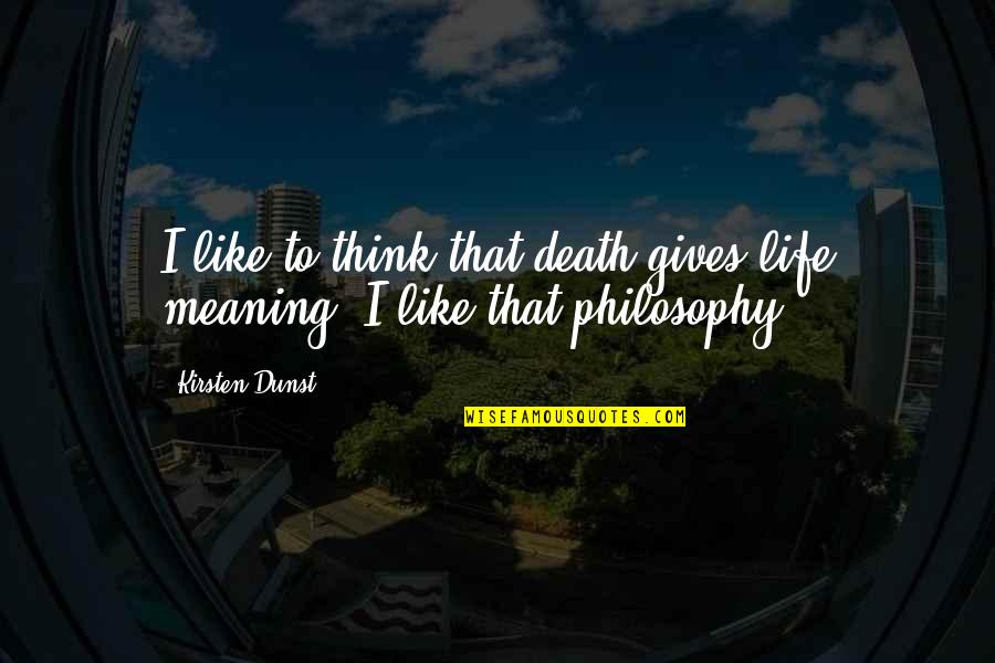Philosophy Gives Meaning To Life Quotes By Kirsten Dunst: I like to think that death gives life