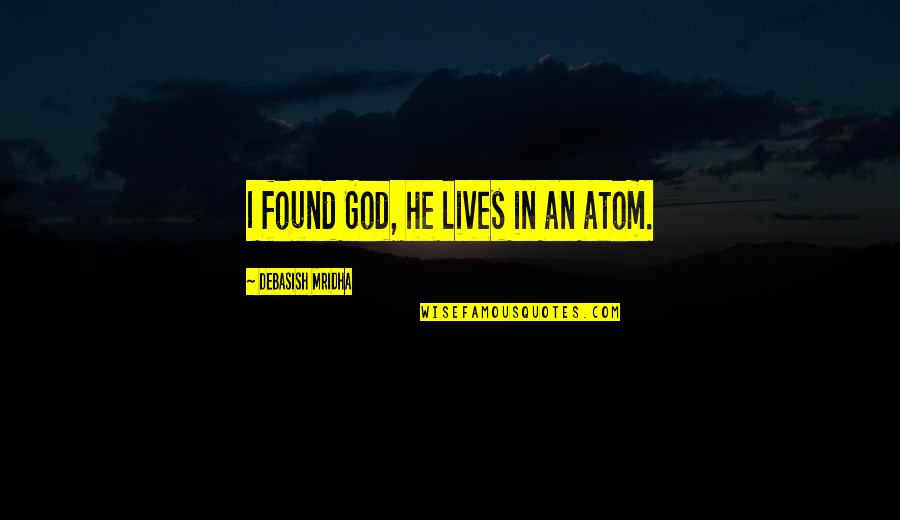 Philosophy God Quotes By Debasish Mridha: I found God, he lives in an atom.