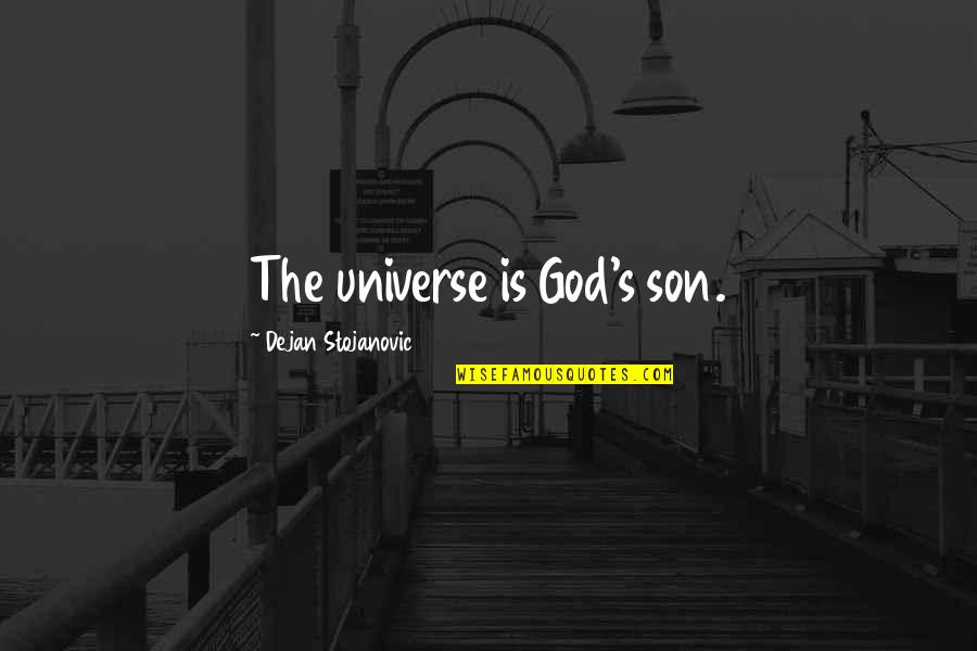 Philosophy God Quotes By Dejan Stojanovic: The universe is God's son.