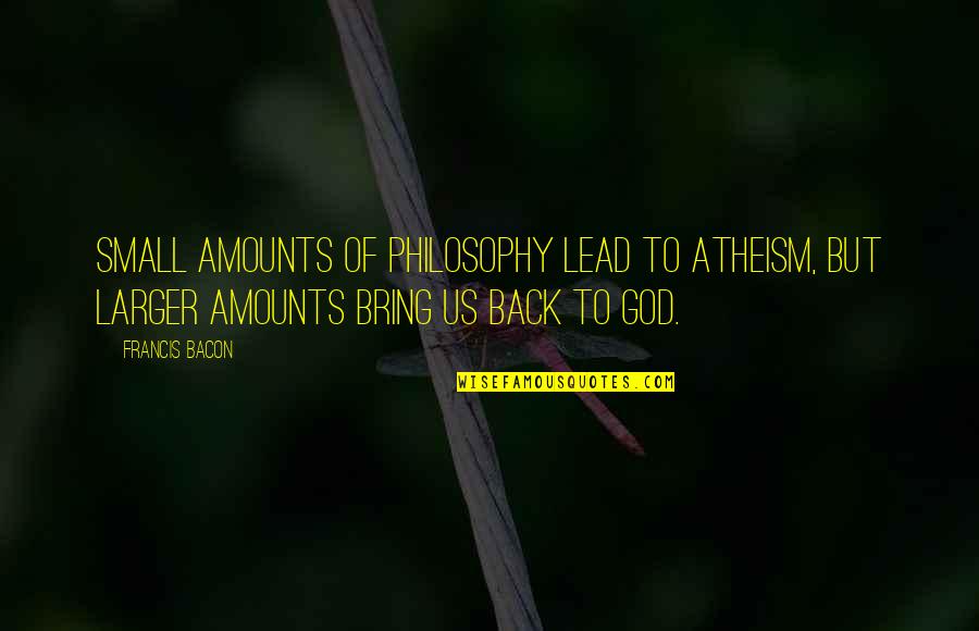 Philosophy God Quotes By Francis Bacon: Small amounts of philosophy lead to atheism, but