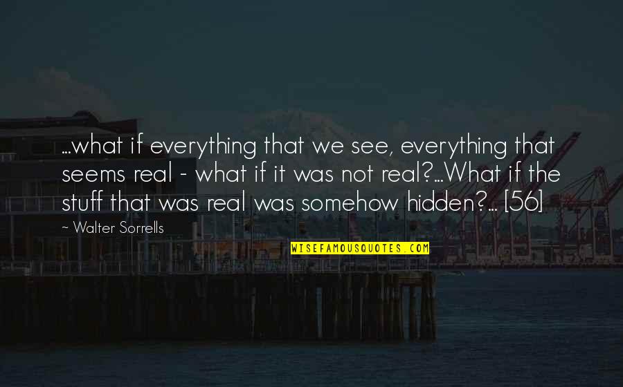 Philosophy Goodreads Quotes By Walter Sorrells: ...what if everything that we see, everything that