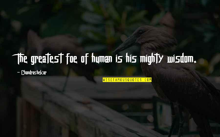 Philosophy Greatest Quotes By Chandrashekar: The greatest foe of human is his mighty Philosophy Greatest Quotes By Chandrashekar: The greatest foe of human is his mighty