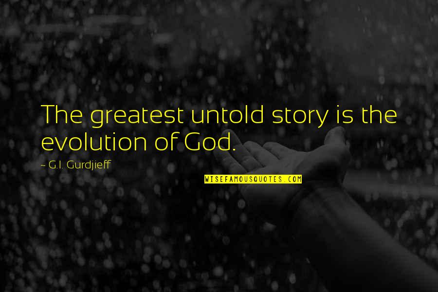 Philosophy Greatest Quotes By G.I. Gurdjieff: The greatest untold story is the evolution of Philosophy Greatest Quotes By G.I. Gurdjieff: The greatest untold story is the evolution of