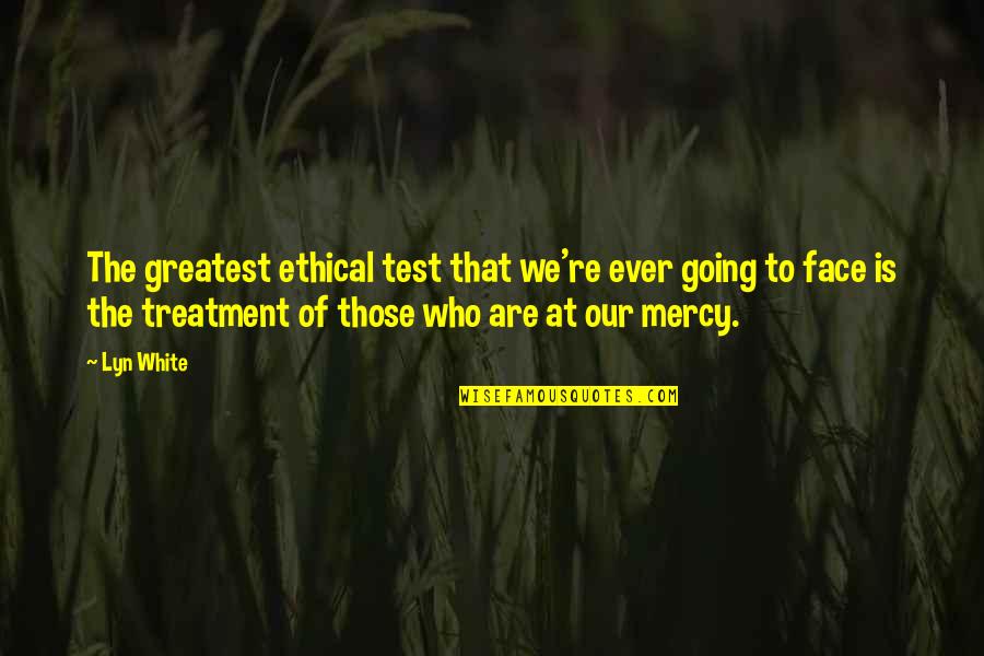 Philosophy Greatest Quotes By Lyn White: The greatest ethical test that we're ever going