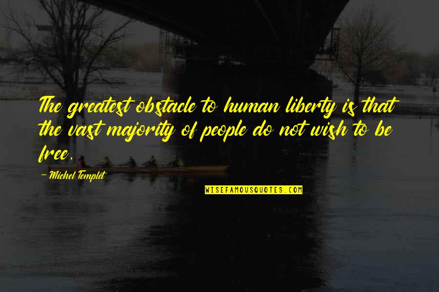 Philosophy Greatest Quotes By Michel Templet: The greatest obstacle to human liberty is that Philosophy Greatest Quotes By Michel Templet: The greatest obstacle to human liberty is that