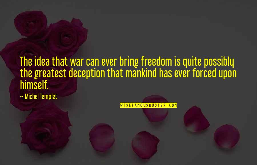 Philosophy Greatest Quotes By Michel Templet: The idea that war can ever bring freedom