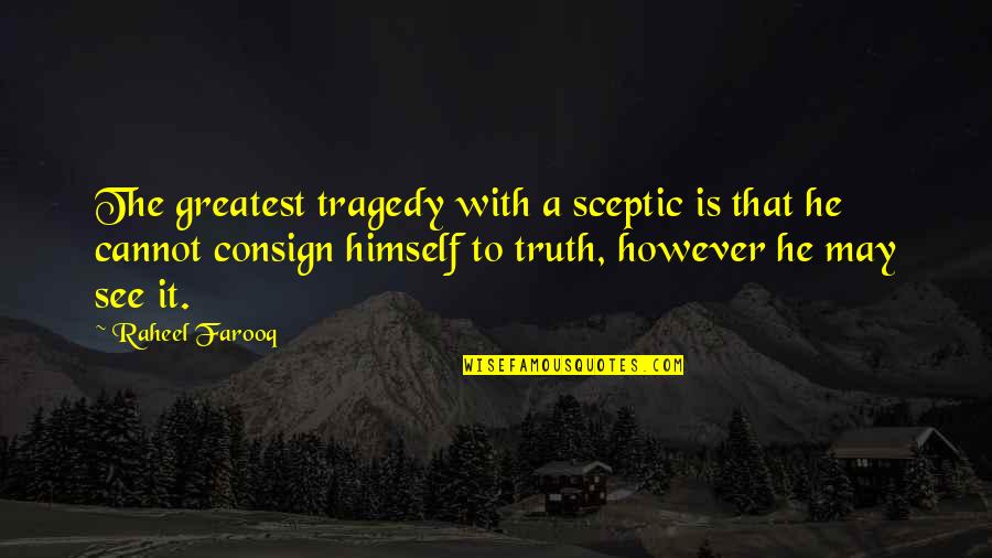 Philosophy Greatest Quotes By Raheel Farooq: The greatest tragedy with a sceptic is that