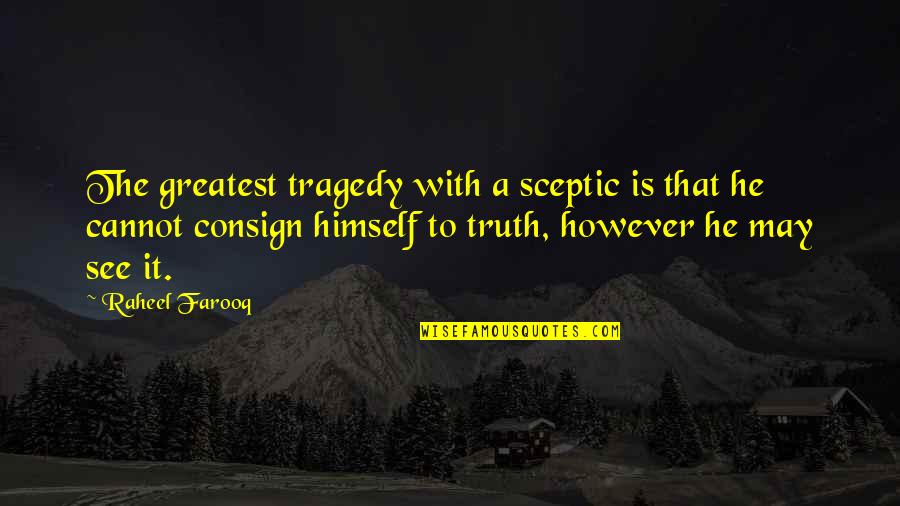 Philosophy Greatest Quotes By Raheel Farooq: The greatest tragedy with a sceptic is that Philosophy Greatest Quotes By Raheel Farooq: The greatest tragedy with a sceptic is that