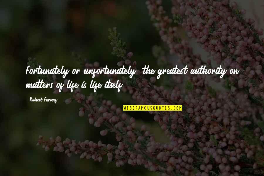 Philosophy Greatest Quotes By Raheel Farooq: Fortunately or unfortunately, the greatest authority on matters