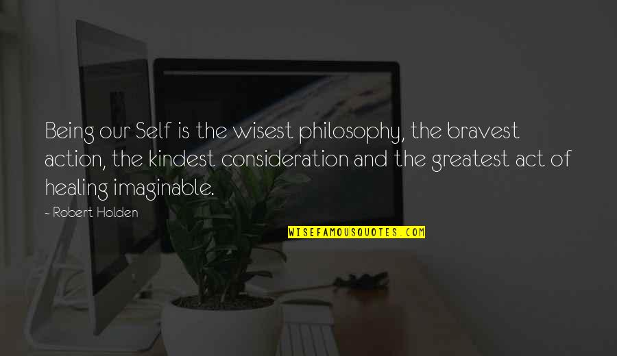 Philosophy Greatest Quotes By Robert Holden: Being our Self is the wisest philosophy, the