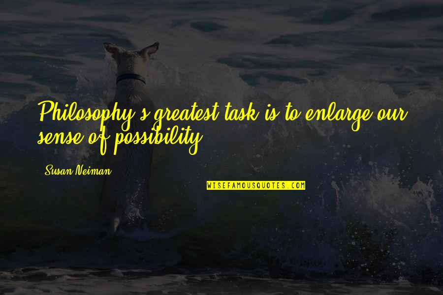 Philosophy Greatest Quotes By Susan Neiman: Philosophy's greatest task is to enlarge our sense