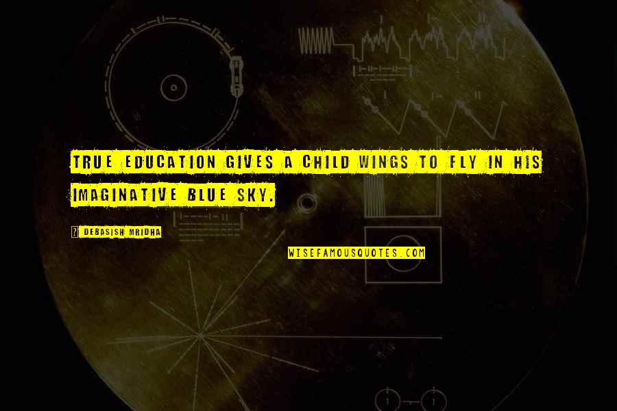 Philosophy In Education Quotes By Debasish Mridha: True education gives a child wings to fly Philosophy In Education Quotes By Debasish Mridha: True education gives a child wings to fly