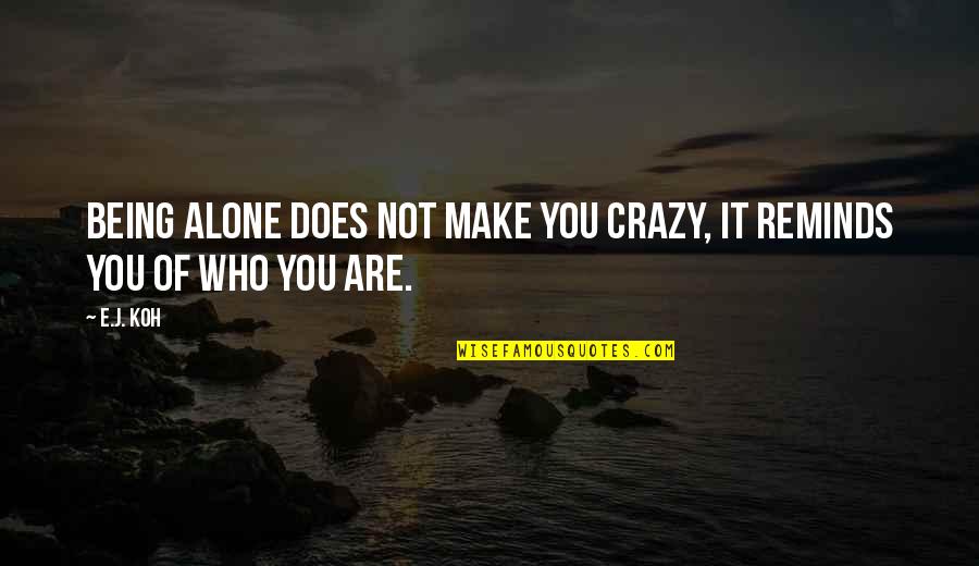 Philosophy In Fiction Quotes By E.J. Koh: Being alone does not make you crazy, it