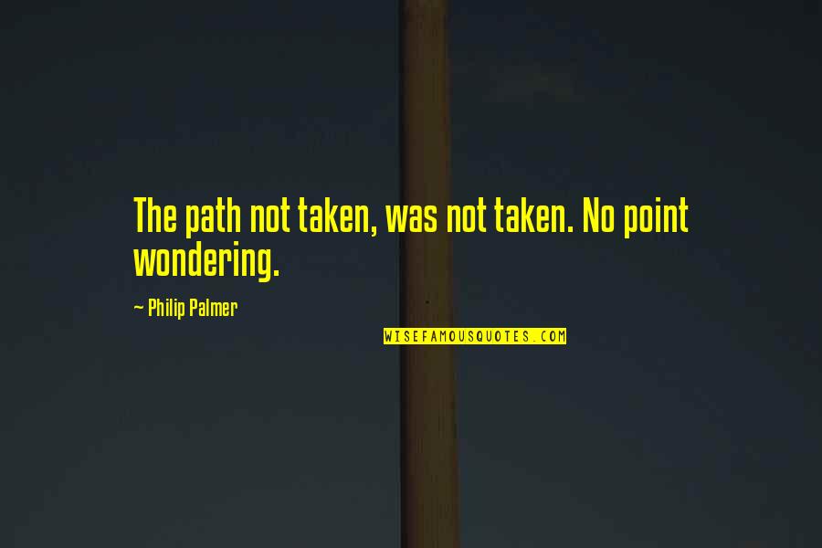 Philosophy In Fiction Quotes By Philip Palmer: The path not taken, was not taken. No