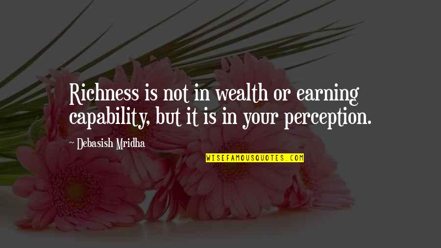 Philosophy In Life Quotes By Debasish Mridha: Richness is not in wealth or earning capability,