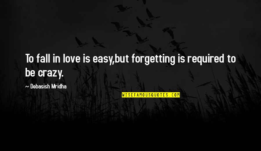Philosophy In Life Quotes By Debasish Mridha: To fall in love is easy,but forgetting is
