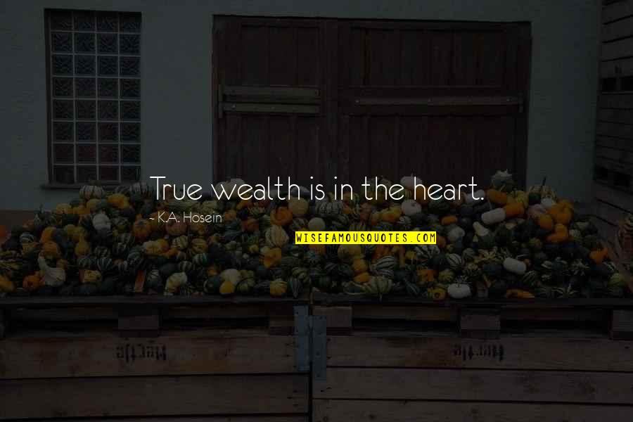 Philosophy In Life Quotes By K.A. Hosein: True wealth is in the heart.
