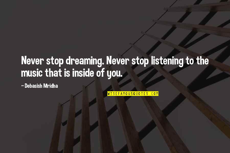 Philosophy Is The Music Quotes By Debasish Mridha: Never stop dreaming. Never stop listening to the