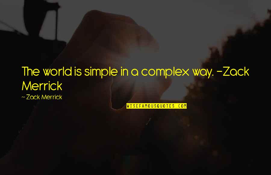 Philosophy Is The Music Quotes By Zack Merrick: The world is simple in a complex way. Philosophy Is The Music Quotes By Zack Merrick: The world is simple in a complex way.