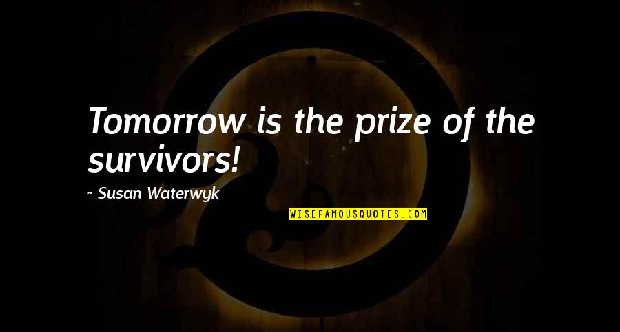 Philosophy Knowledge Paradox Quotes By Susan Waterwyk: Tomorrow is the prize of the survivors!